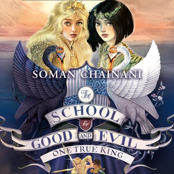 One True King (The School for Good and Evil) (Book 6) by Soman Chainani