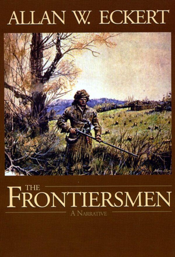The Frontiersmen: A Narrative (The Winning of America Book 1) by Allan W. Eckert