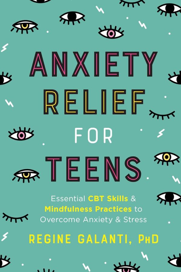 Anxiety Relief for Teens: Essential CBT Skills and Mindfulness Practices to Overcome Anxiety and Stress  by Regine Galanti PhD (Author)