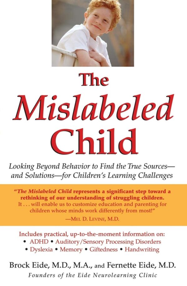 The Mislabeled Child: Looking Beyond Behavior to Find the True Sources and Solutions for Children's Learning Challenges by Brock Eide (Author), Fernette Eide