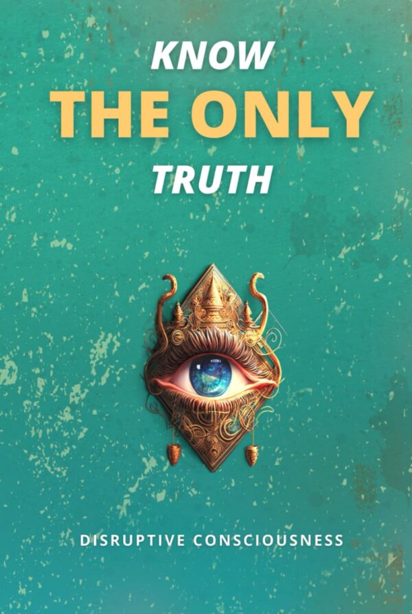 KNOW THE ONLY TRUTH  by Disruptive Consciousness (Author)