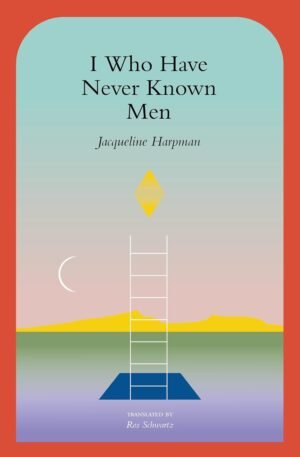 I Who Have Never Known Men by Jacqueline Harpman (Author), Ros Schwartz