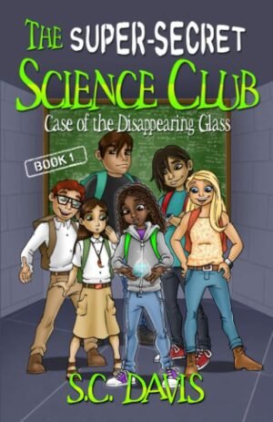 The Super-Secret Science Club: Case of the Disappearing Glass by S.C. Davis Reading age 9 - 12 years