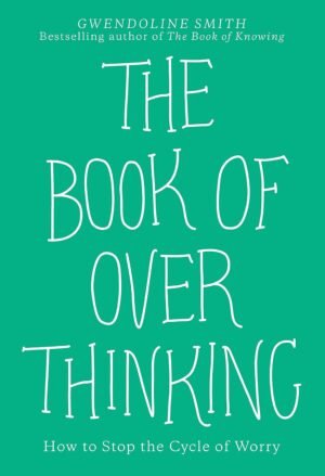 The Book of Overthinking: How to Stop the Cycle of Worry by Gwendoline Smith