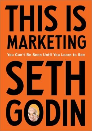 This Is Marketing: You Can't Be Seen Until You Learn to See  by Seth Godin